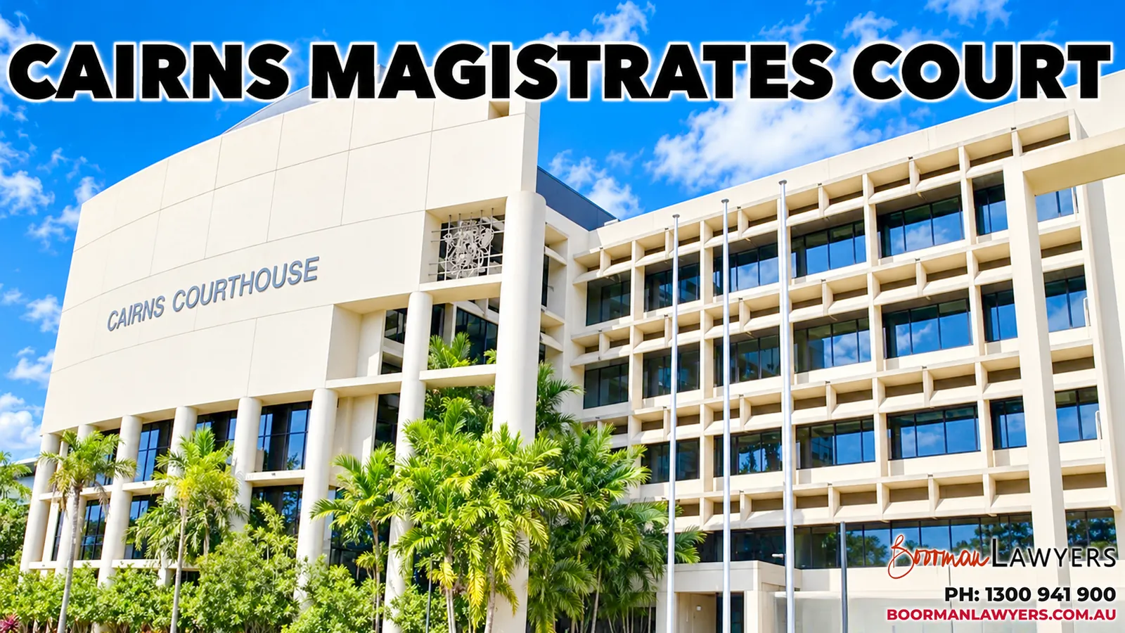 Cairns Magistrates Court building on Sheridan Street, Queensland, with the Boorman Lawyers logo and phone number 1300 941 900