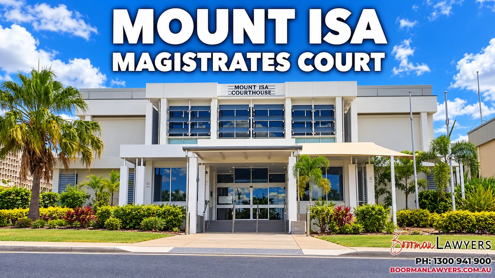 Mount Isa Magistrates Court building, Queensland, with the Boorman Lawyers logo and phone number 1300 941 900