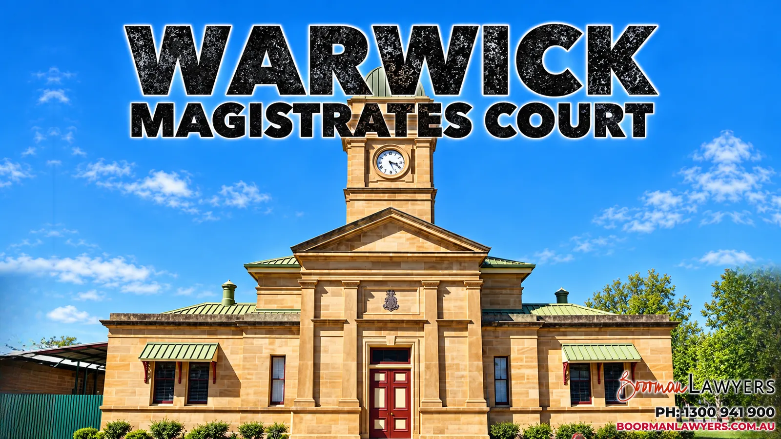 Warwick Courthouse, a sandstone building with a central clock tower, a red front door and green awnings, with the Boorman Lawyers logo and phone number 1300 941 900